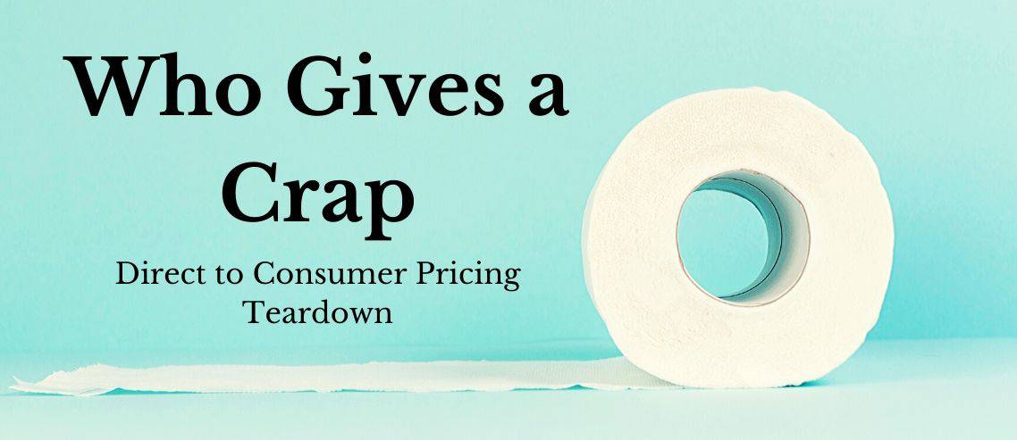 Direct to Consumer Pricing Teardown Who Gives a Crap