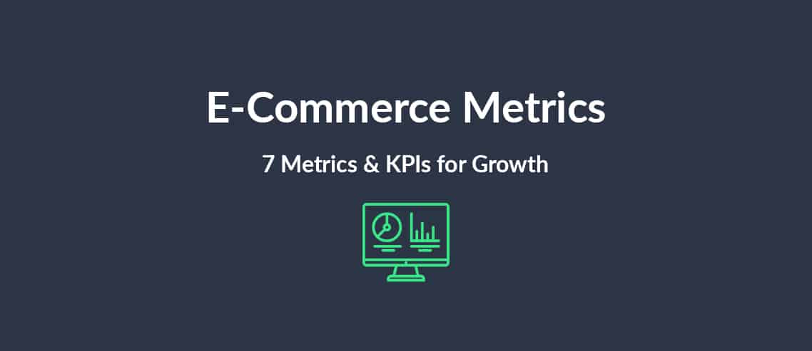 E-Commerce Metrics 7 Metrics & KPIs for Growth