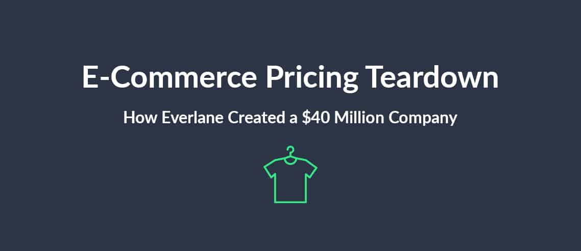 E-Commerce Pricing Teardown How Everlane Created a $40 Million Company with its Pricing Strategy