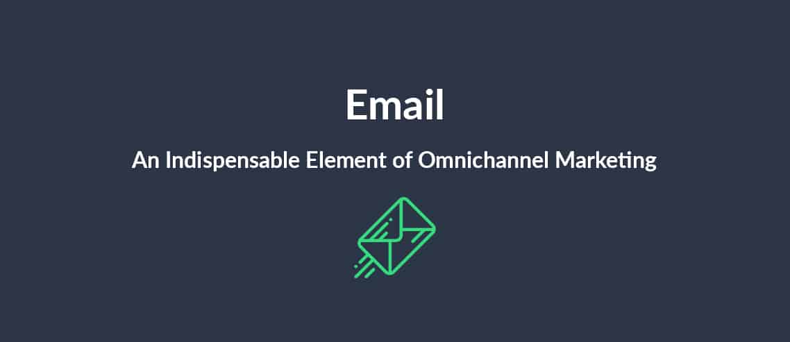 Email An Indispensable Element of Omnichannel Marketing