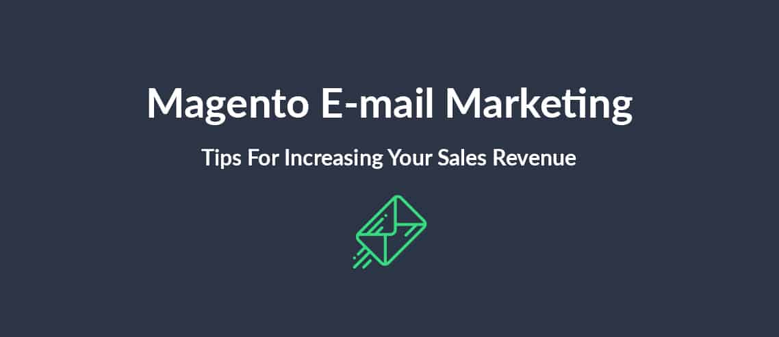 Magento E-mail Marketing Tips For Increasing Your Sales Revenue