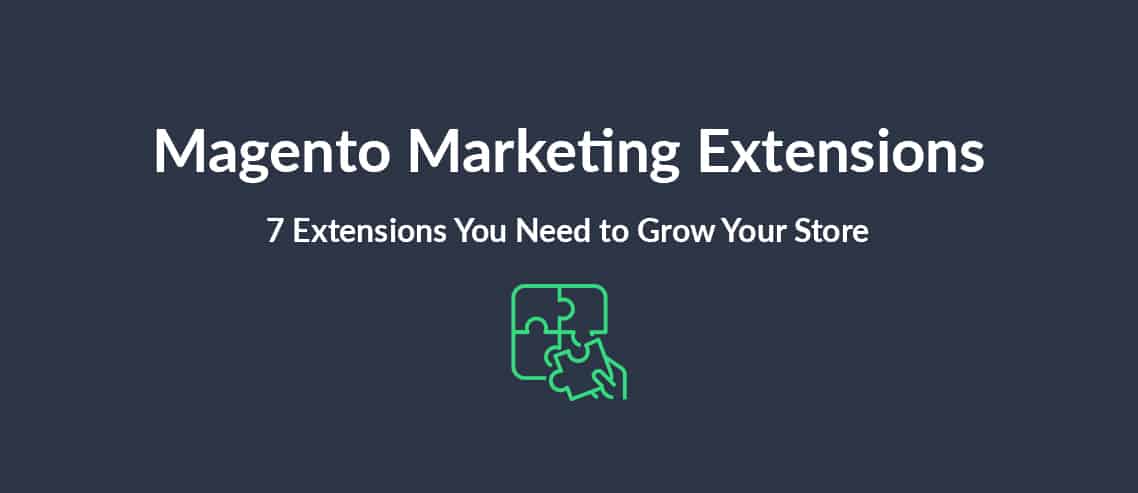 Magento Marketing Extensions 7 Extensions you Need to Grow Your Store
