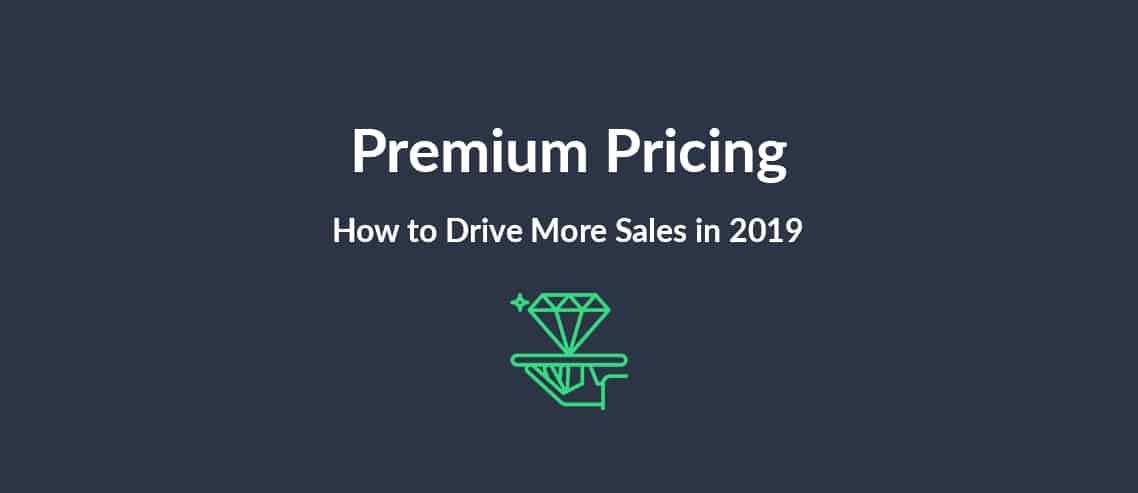 Premium Pricing How to Drive More Sales in 2019