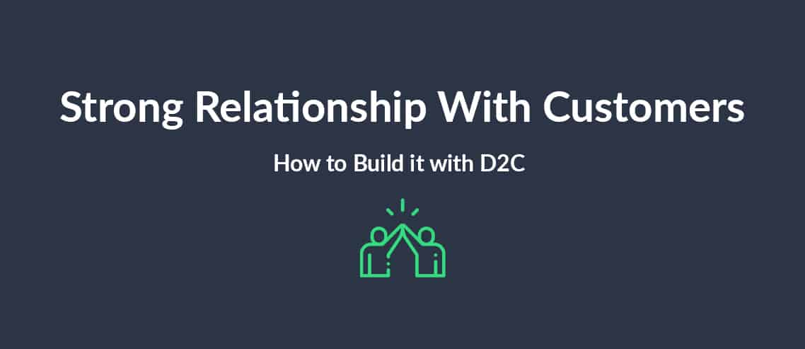 A Strong Relationship With Customers How to Build it with D2C